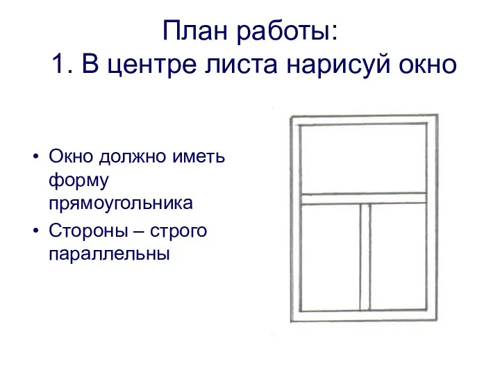 План работы: 1. В центре листа нарисуй окно Окно должно