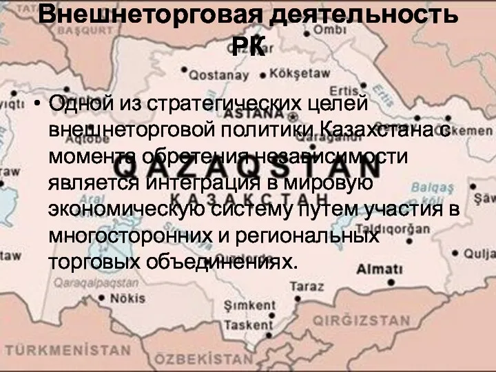 Внешнеторговая деятельность РК Одной из стратегических целей внешнеторговой политики Казахстана