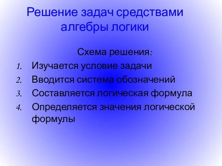 Решение задач средствами алгебры логики Схема решения: Изучается условие задачи