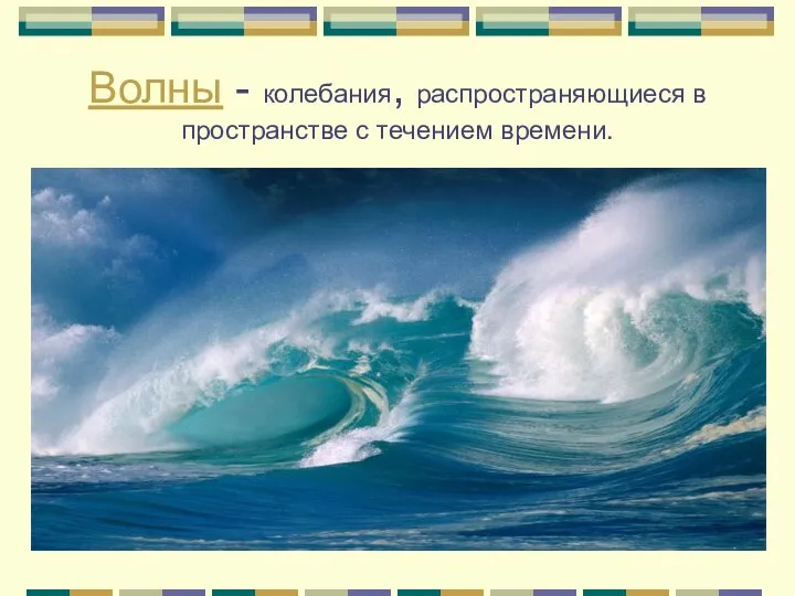 Волны - колебания, распространяющиеся в пространстве с течением времени.