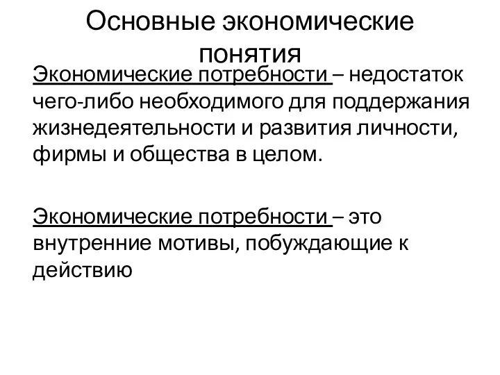 Основные экономические понятия Экономические потребности – недостаток чего-либо необходимого для