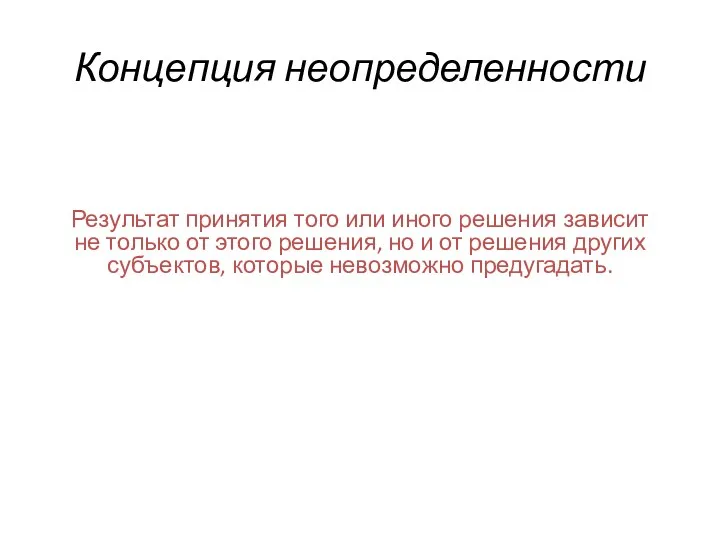 Концепция неопределенности Результат принятия того или иного решения зависит не