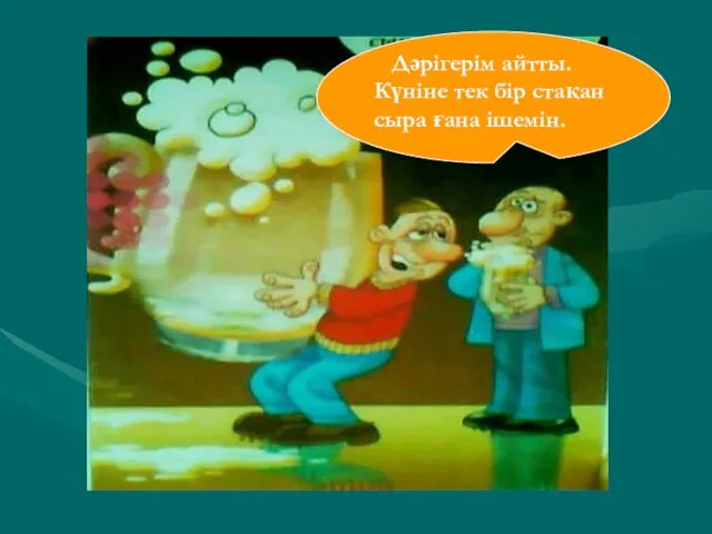 Дәрігерім айтты. Күніне тек бір стақан сыра ғана ішемін.