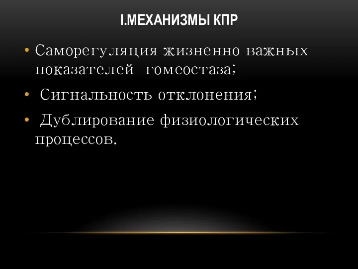 I.МЕХАНИЗМЫ КПР Саморегуляция жизненно важных показателей гомеостаза; Сигнальность отклонения; Дублирование физиологических процессов.