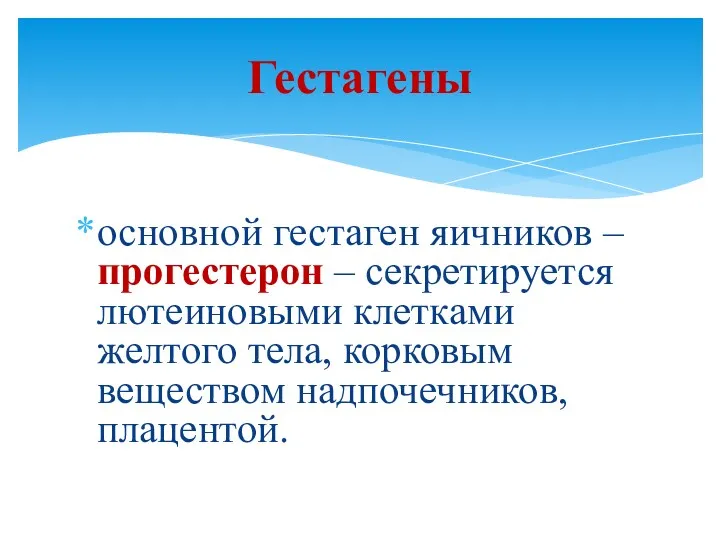 основной гестаген яичников – прогестерон – секретируется лютеиновыми клетками желтого тела, корковым веществом надпочечников, плацентой. Гестагены