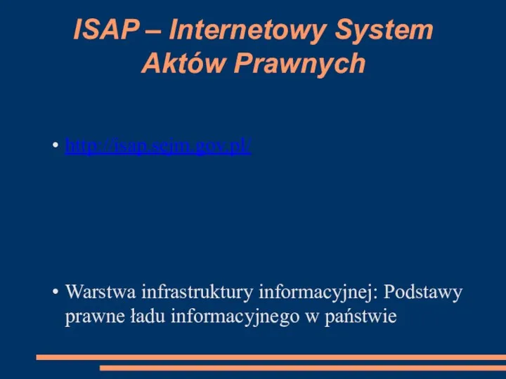 ISAP – Internetowy System Aktów Prawnych http://isap.sejm.gov.pl/ Warstwa infrastruktury informacyjnej: Podstawy prawne ładu informacyjnego w państwie