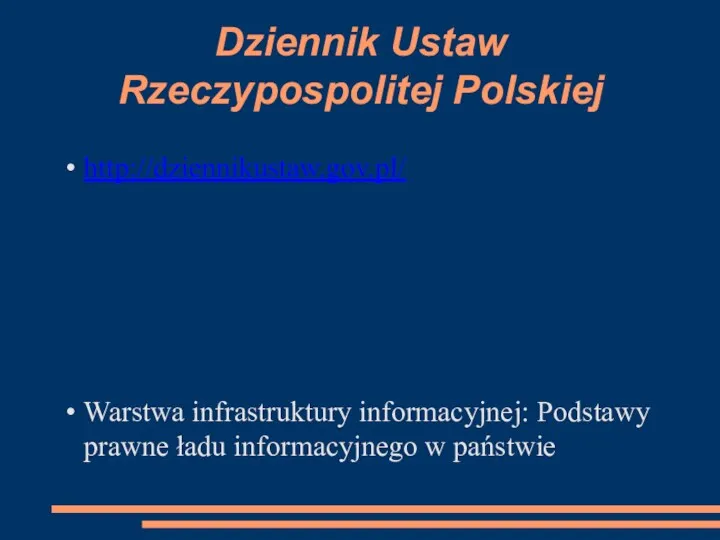 Dziennik Ustaw Rzeczypospolitej Polskiej http://dziennikustaw.gov.pl/ Warstwa infrastruktury informacyjnej: Podstawy prawne ładu informacyjnego w państwie