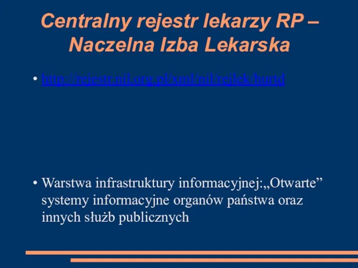 Centralny rejestr lekarzy RP – Naczelna Izba Lekarska http://rejestr.nil.org.pl/xml/nil/rejlek/hurtd Warstwa infrastruktury informacyjnej:„Otwarte” systemy