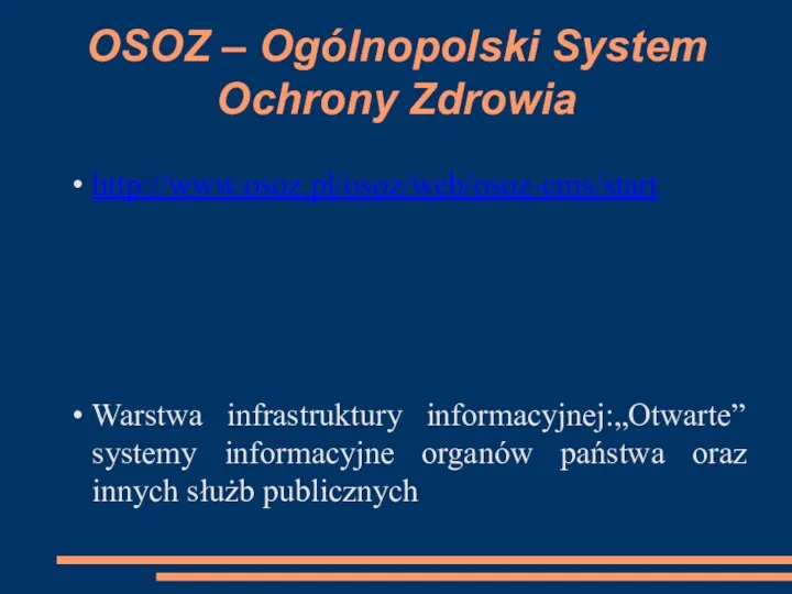OSOZ – Ogólnopolski System Ochrony Zdrowia http://www.osoz.pl/osoz/web/osoz-cms/start Warstwa infrastruktury informacyjnej:„Otwarte” systemy informacyjne organów