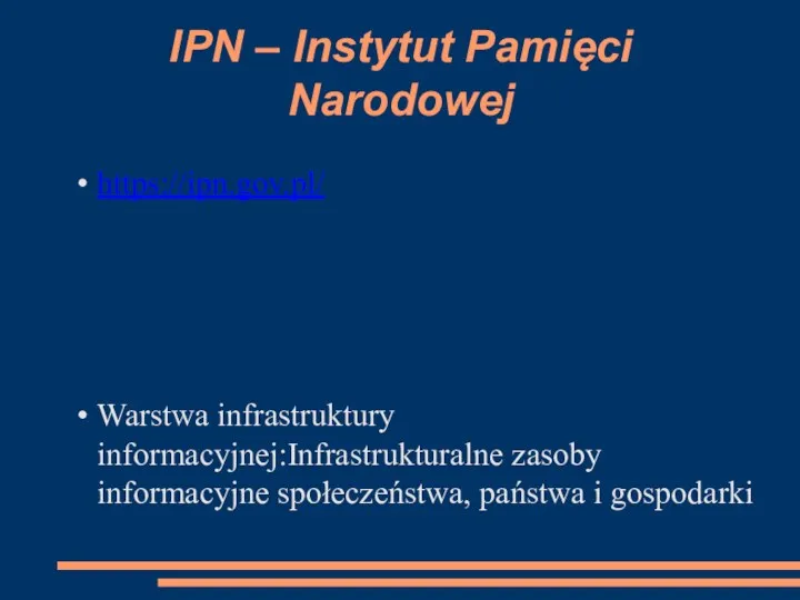 IPN – Instytut Pamięci Narodowej https://ipn.gov.pl/ Warstwa infrastruktury informacyjnej:Infrastrukturalne zasoby informacyjne społeczeństwa, państwa i gospodarki