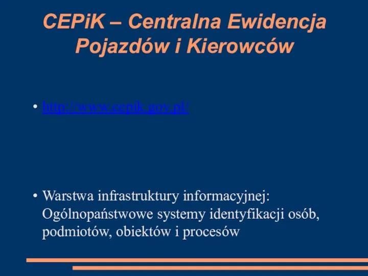 CEPiK – Centralna Ewidencja Pojazdów i Kierowców http://www.cepik.gov.pl/ Warstwa infrastruktury informacyjnej: Ogólnopaństwowe systemy