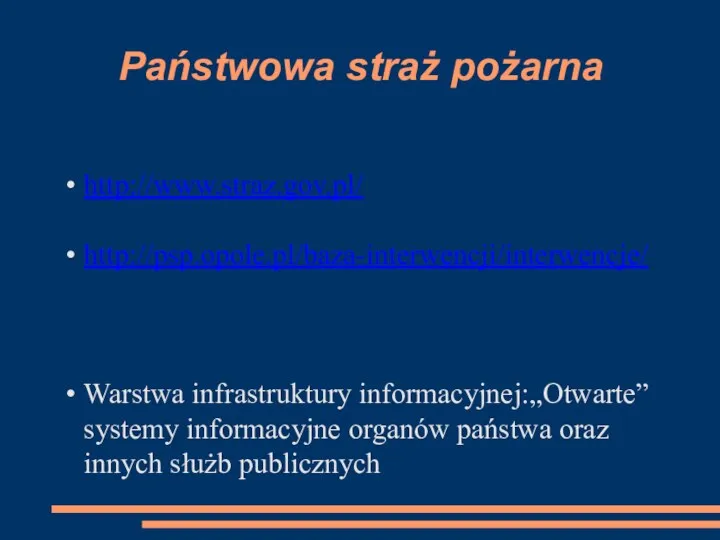 Państwowa straż pożarna http://www.straz.gov.pl/ http://psp.opole.pl/baza-interwencji/interwencje/ Warstwa infrastruktury informacyjnej:„Otwarte” systemy informacyjne organów państwa oraz innych służb publicznych
