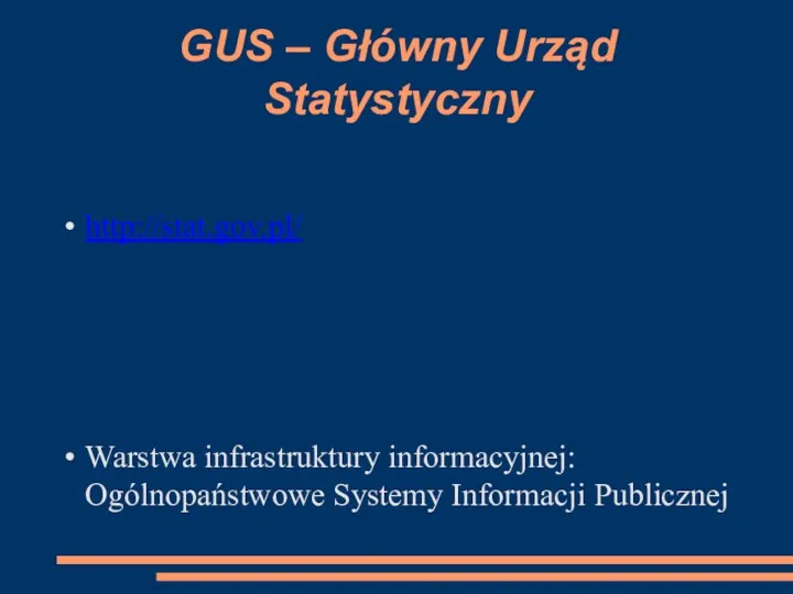 GUS – Główny Urząd Statystyczny http://stat.gov.pl/ Warstwa infrastruktury informacyjnej: Ogólnopaństwowe Systemy Informacji Publicznej