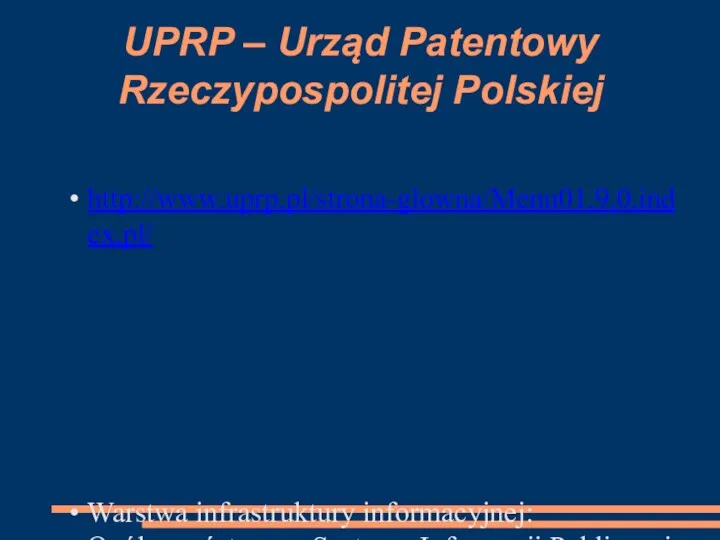 UPRP – Urząd Patentowy Rzeczypospolitej Polskiej http://www.uprp.pl/strona-glowna/Menu01,9,0,index,pl/ Warstwa infrastruktury informacyjnej: Ogólnopaństwowe Systemy Informacji Publicznej
