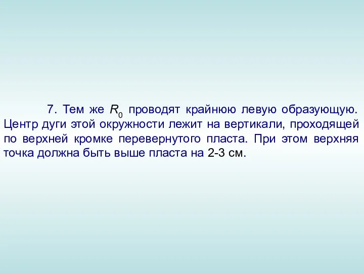 7. Тем же R0 проводят крайнюю левую образующую. Центр дуги