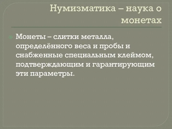 Нумизматика – наука о монетах Монеты – слитки металла, определённого