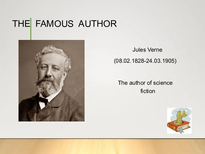 THE FAMOUS AUTHOR Jules Verne (08.02.1828-24.03.1905) The author of science fiction