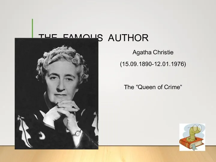 THE FAMOUS AUTHOR Agatha Christie (15.09.1890-12.01.1976) The “Queen of Crime”