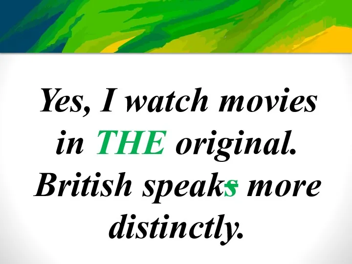 Yes, I watch movies in THE original. British speaks more distinctly.