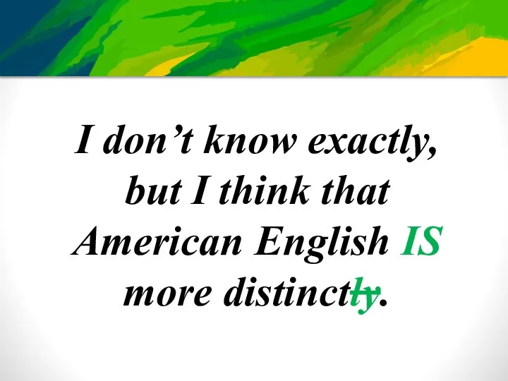 I don’t know exactly, but I think that American English IS more distinctly.