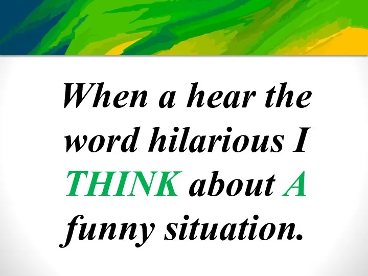 When a hear the word hilarious I THINK about A funny situation.