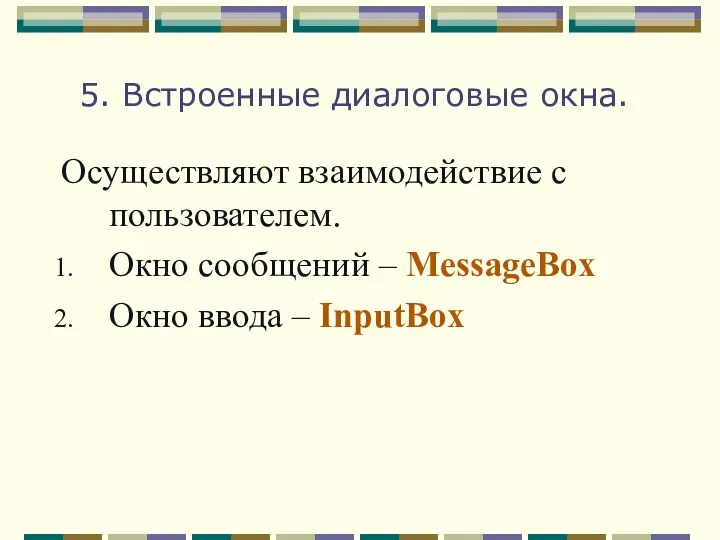5. Встроенные диалоговые окна. Осуществляют взаимодействие с пользователем. Окно сообщений – MessageBox Окно ввода – InputBox