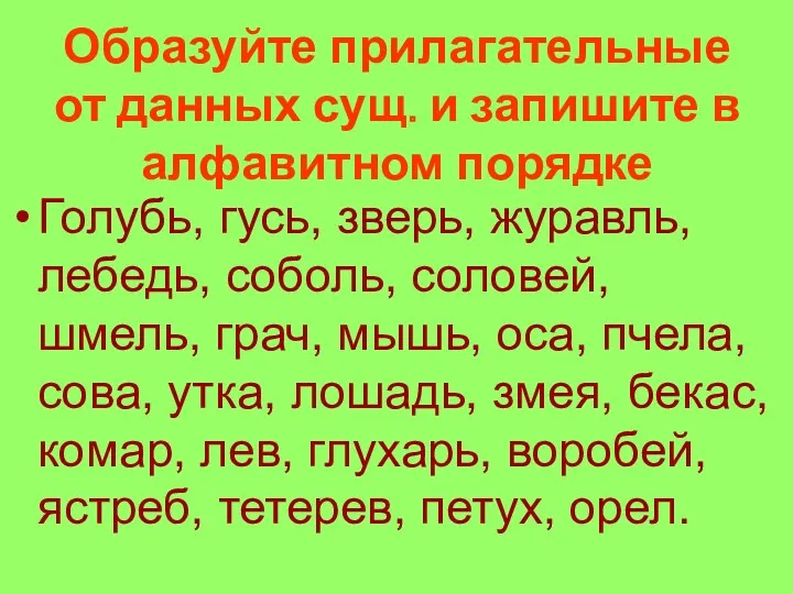 Образуйте прилагательные от данных сущ. и запишите в алфавитном порядке