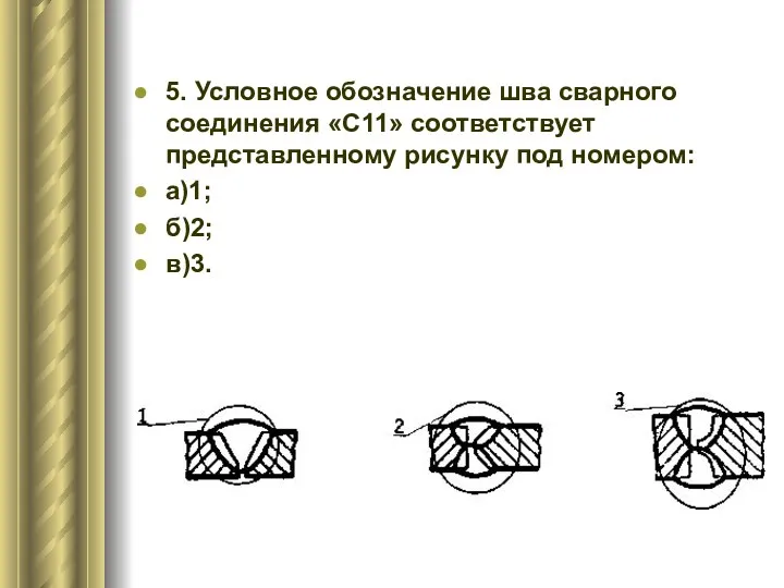 5. Условное обозначение шва сварного соединения «С11» соответствует представленному рисунку под номером: а)1; б)2; в)3.