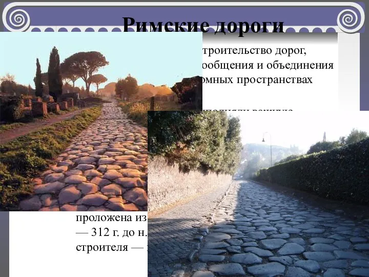 Римские дороги Вызывает восхищение строительство дорог, служивших средством сообщения и объединения людей, живущих