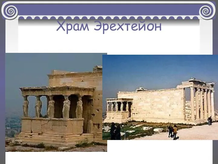 Храм Эрехтейон На северном склоне холма находится главное святилище Акрополя – храм Эрехтейон.