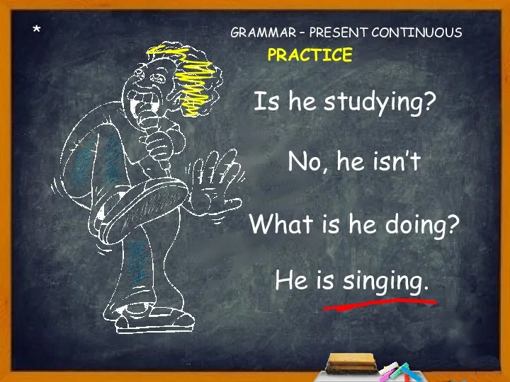 Is he studying? * No, he isn’t What is he doing? GRAMMAR – PRESENT CONTINUOUS PRACTICE