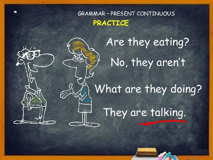 * Are they eating? No, they aren’t What are they doing? GRAMMAR – PRESENT CONTINUOUS PRACTICE