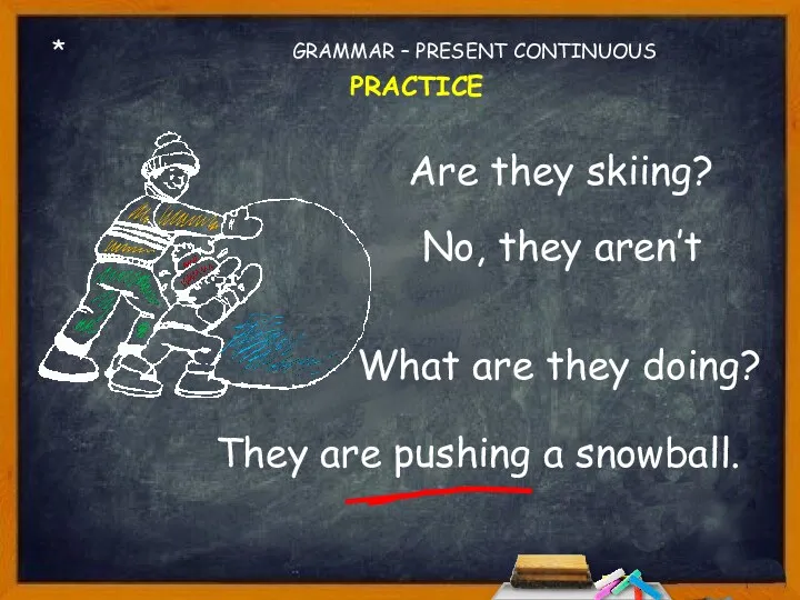 * Are they skiing? No, they aren’t What are they doing? GRAMMAR – PRESENT CONTINUOUS PRACTICE