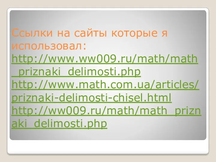 Ссылки на сайты которые я использовал: http://www.ww009.ru/math/math_priznaki_delimosti.php http://www.math.com.ua/articles/priznaki-delimosti-chisel.html http://ww009.ru/math/math_priznaki_delimosti.php
