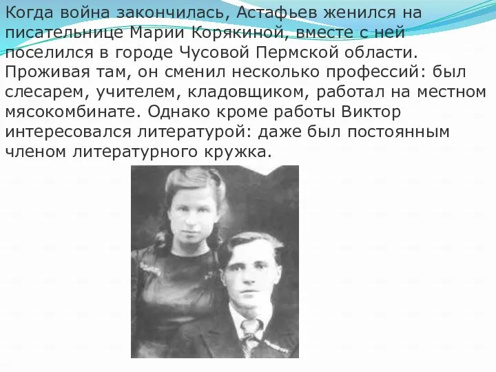 Когда война закончилась, Астафьев женился на писательнице Марии Корякиной, вместе с ней поселился