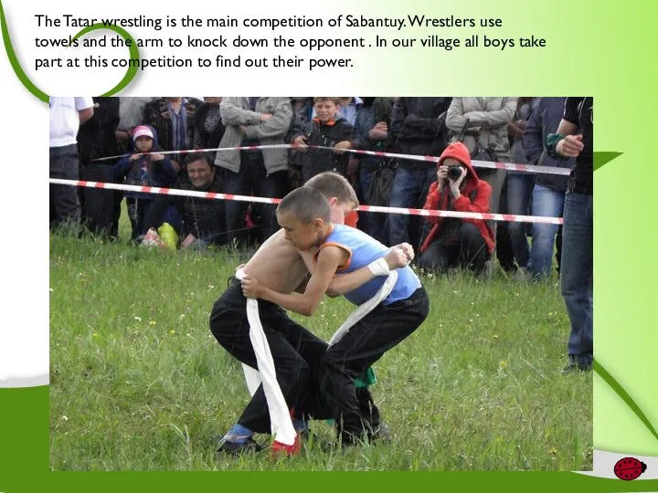 The Tatar wrestling is the main competition of Sabantuy. Wrestlers