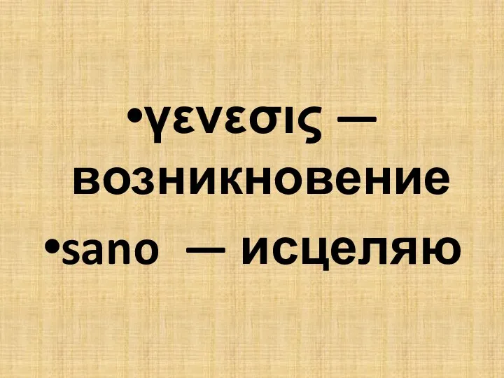 γενεσις — возникновение sano — исцеляю