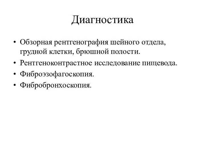 Диагностика Обзорная рентгенография шейного отдела, грудной клетки, брюшной полости. Рентгеноконтрастное исследование пищевода. Фиброэзофагоскопия. Фибробронхоскопия.