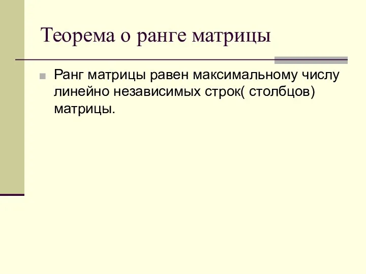 Теорема о ранге матрицы Ранг матрицы равен максимальному числу линейно независимых строк( столбцов) матрицы.