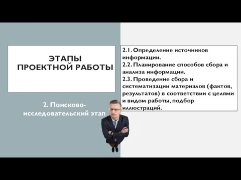 ЭТАПЫ ПРОЕКТНОЙ РАБОТЫ 2. Поисково-исследовательский этап 2.1. Определение источников информации. 2.2. Планирование способов