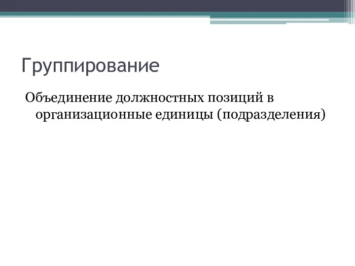 Группирование Объединение должностных позиций в организационные единицы (подразделения)