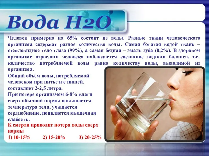 Вода H2O Человек примерно на 65% состоит из воды. Разные