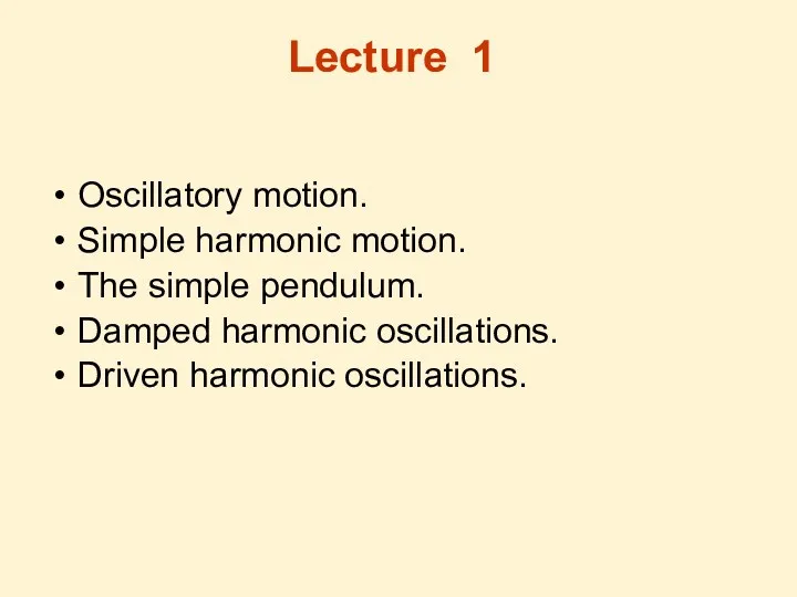 Lecture 1 Oscillatory motion. Simple harmonic motion. The simple pendulum. Damped harmonic oscillations. Driven harmonic oscillations.