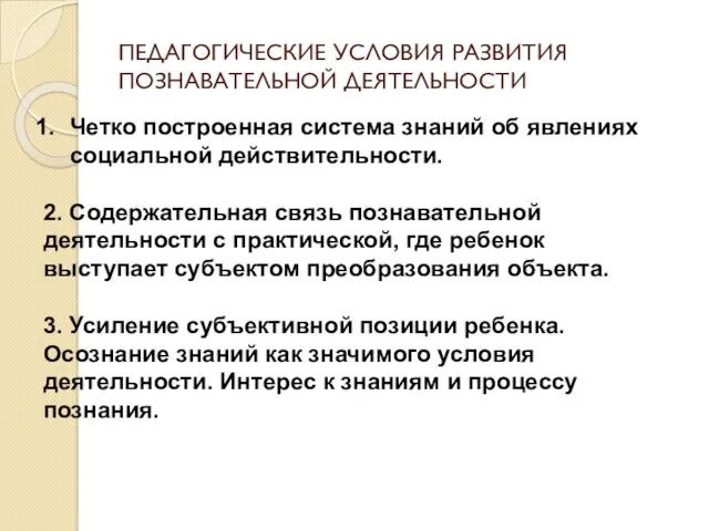 ПЕДАГОГИЧЕСКИЕ УСЛОВИЯ РАЗВИТИЯ ПОЗНАВАТЕЛЬНОЙ ДЕЯТЕЛЬНОСТИ Четко построенная система знаний об