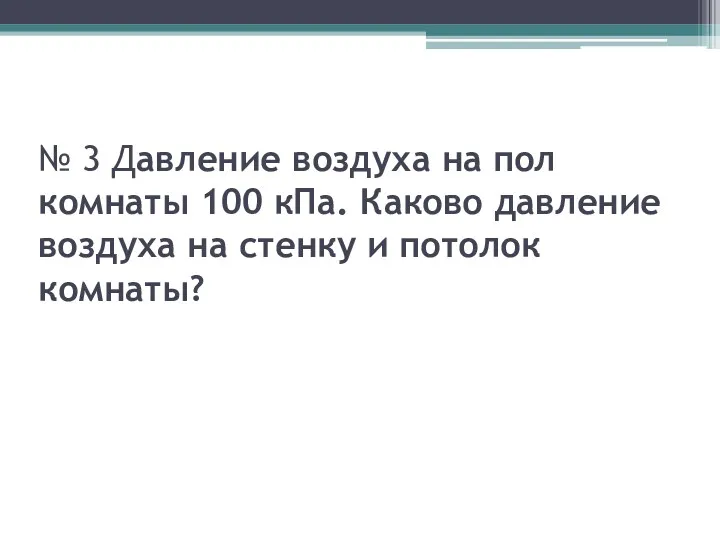 № 3 Давление воздуха на пол комнаты 100 кПа. Каково