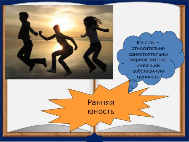 Юность – относительно самостоятельныпериод жизни, имеющий собственную ценность Ранняя юность