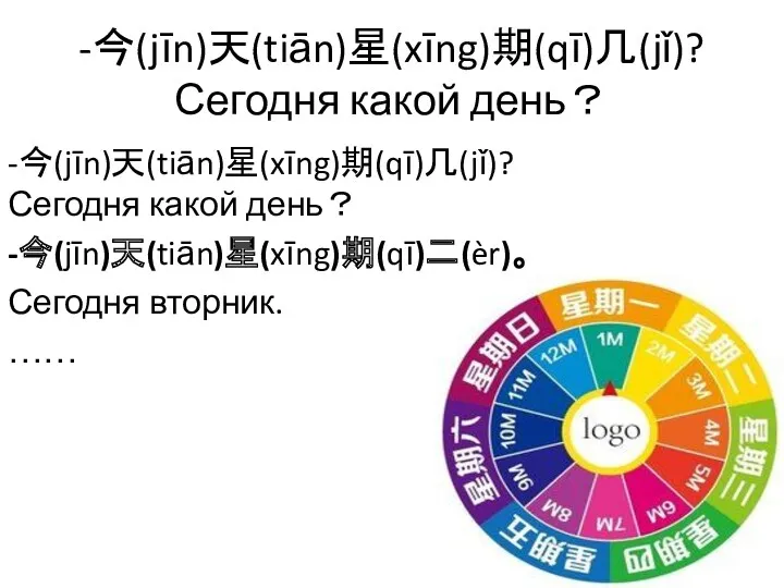 -今(jīn)天(tiān)星(xīng)期(qī)几(jǐ)? Сегодня какой день？ -今(jīn)天(tiān)星(xīng)期(qī)几(jǐ)? Сегодня какой день？ -今(jīn)天(tiān)星(xīng)期(qī)二(èr)。 Сегодня вторник. ……