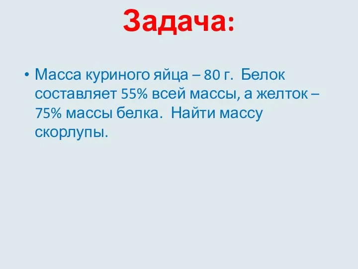 Задача: Масса куриного яйца – 80 г. Белок составляет 55%