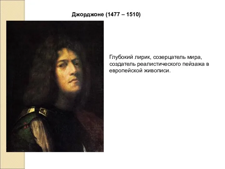 Джорджоне (1477 – 1510) Глубокий лирик, созерцатель мира, создатель реалистического пейзажа в европейской живописи.