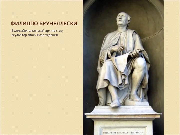 ФИЛИППО БРУНЕЛЛЕСКИ Великий итальянский архитектор, скульптор эпохи Возрождения.